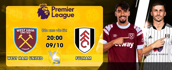 Link xem trực tiếp West Ham vs Fulham 20h00 ngày 09/10