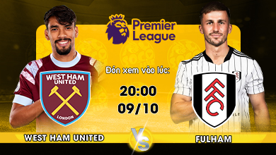 Link xem trực tiếp West Ham vs Fulham 20h00 ngày 09/10