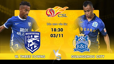 Link xem trực tiếp Wuhan Three Towns vs Guangzhou City