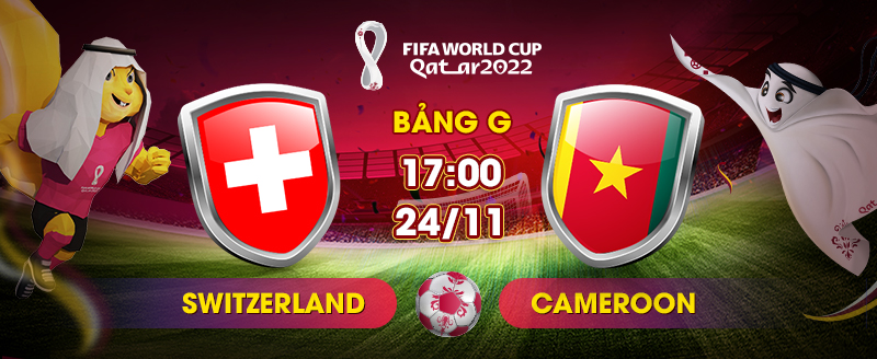 Link xem trực tiếp Switzerland vs Cameroon