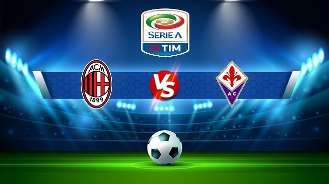 Trận cầu đáng chú ý giữa AC Milan vs Fiorentina